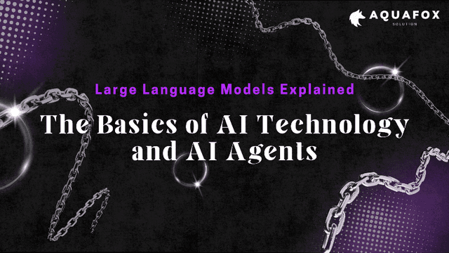Large Language Models (LLMs) Explained: The Basics of AI Technology and AI Agents