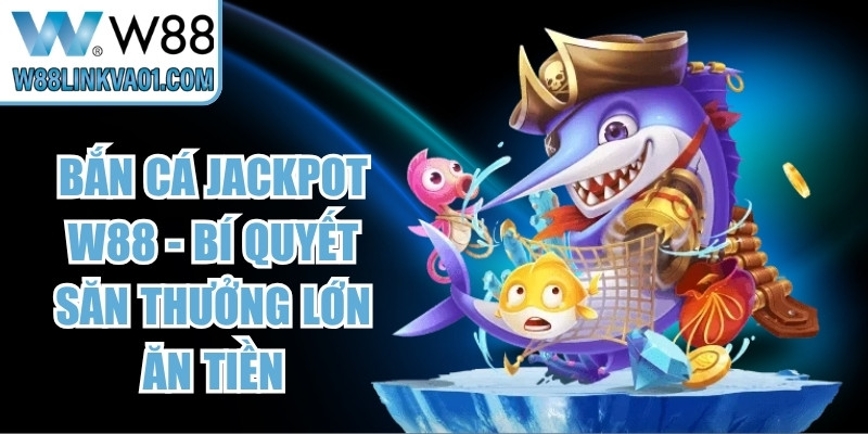 Bắn Cá Jackpot W88